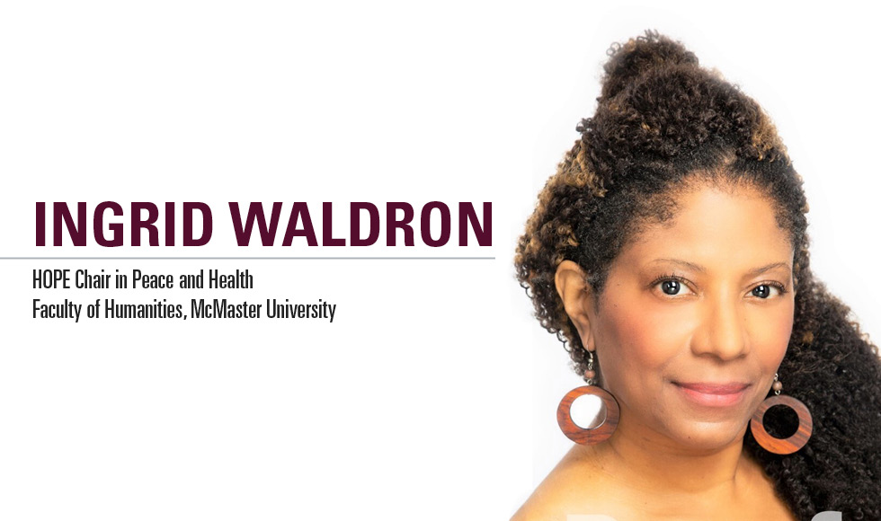 Ingrid Waldron joins the Faculty of Humanities and the Global Peace and Social Justice program as the new HOPE Chair in Peace and Health.